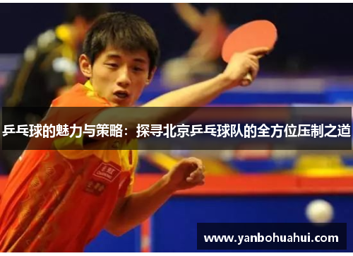 乒乓球的魅力与策略：探寻北京乒乓球队的全方位压制之道