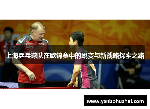上海乒乓球队在欧锦赛中的蜕变与新战略探索之路