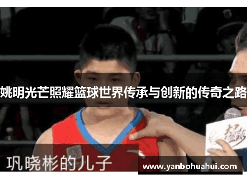 姚明光芒照耀篮球世界传承与创新的传奇之路